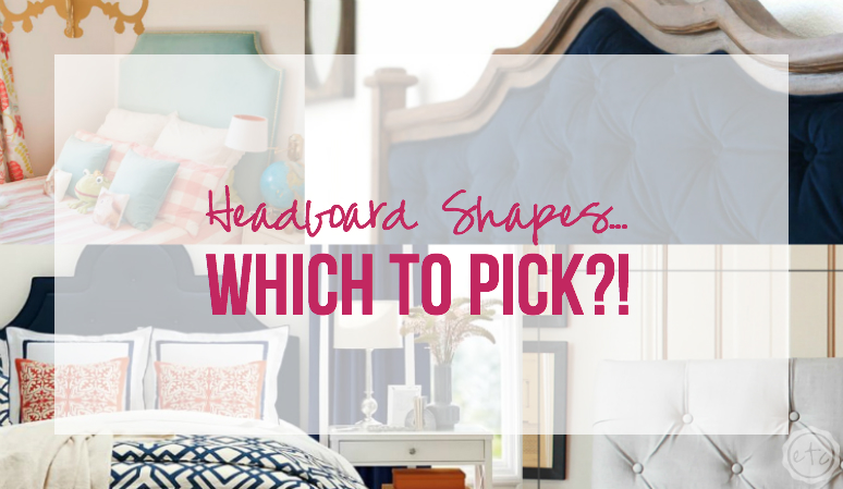 Headboard Shapes... Which to Pick! with Happily Ever After, Etc.