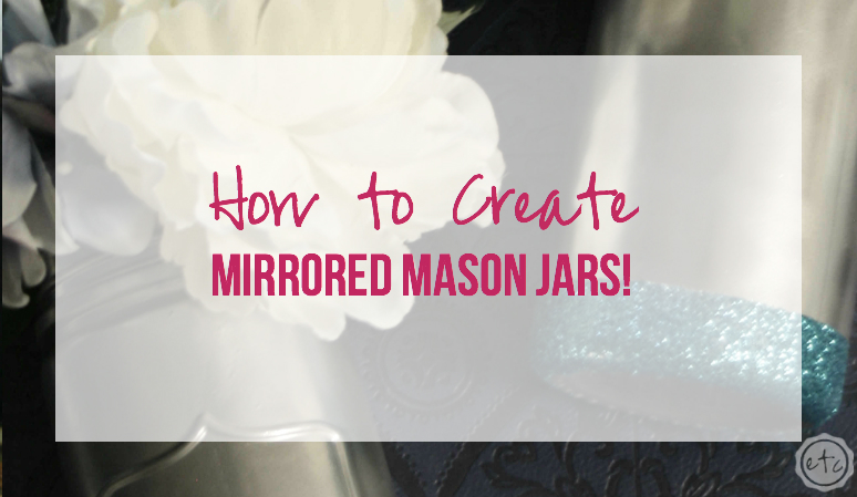 How to Create Mirrored Mason Jars!