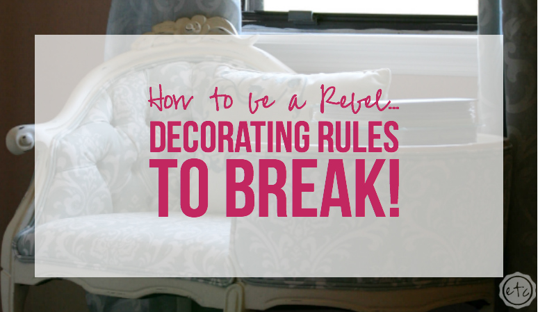 How to be a Rebel… Decorating Rules to Break!
