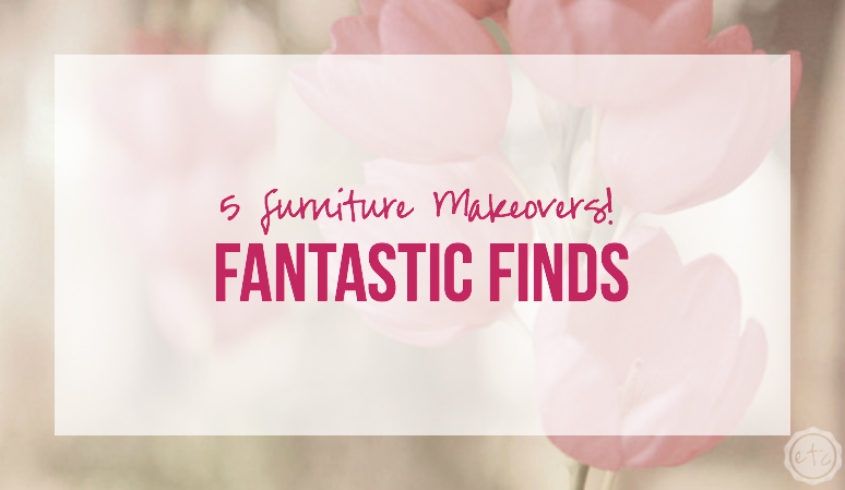 Fantastic Finds 5 Faurniture Makeovers with Happily Ever After, Etc