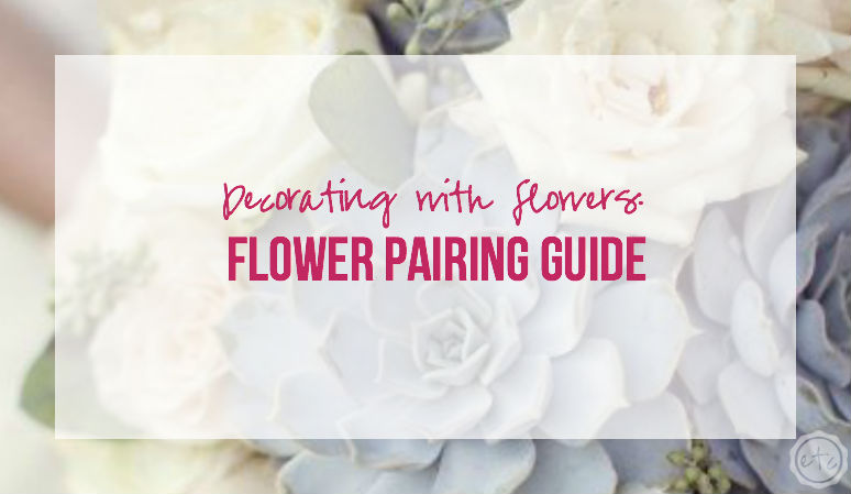 Decorating with Flowers... a flower pairing guide with Happily Ever After Etc
