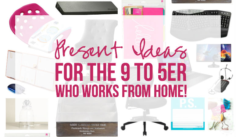 Present Ideas for the 9-to-5er… who works from home!