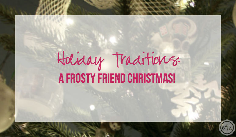 Holiday Traditions: A Frosty Friend Christmas