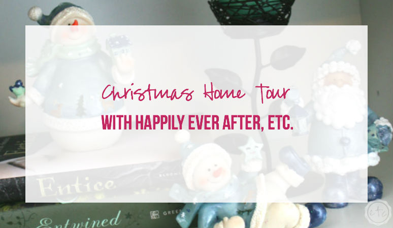 Christmas Home Tour with Happily Ever After, Etc.