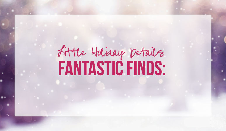 Fantastic Finds: Little Holiday Details with Happily Ever After, Etc.