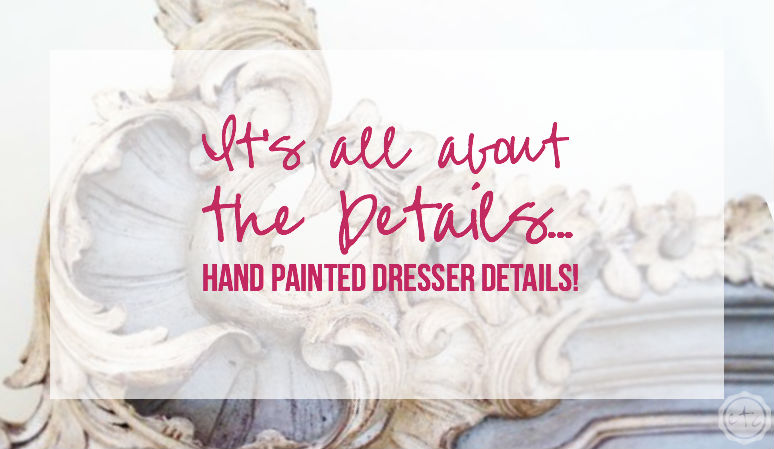 It’s all about the Details… Hand Painted Dresser Details!