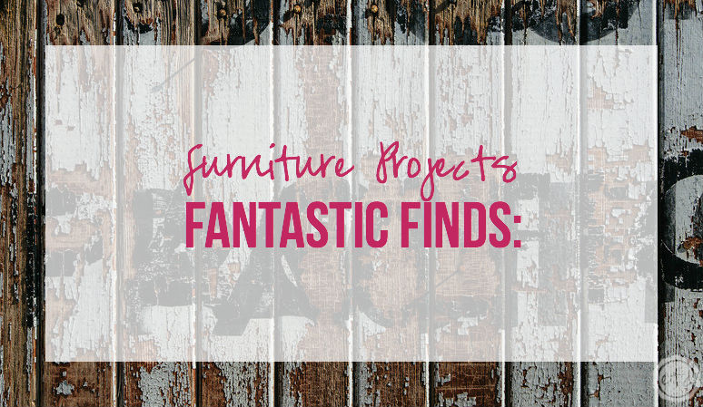 Fantastic Finds: Furniture Projects with Happily Ever After, Etc.
