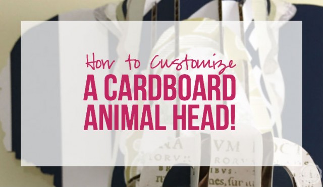 How to Customize a Cardboard Animal Head with Happily Ever After, Etc.