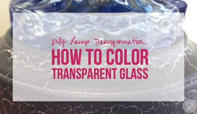 DIY Lamp Transformation... How to Color Transparent Glass with Happily Ever After, Etc.