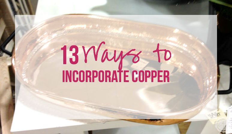 13 Ways to Incorporate Copper with Happily Ever After, Etc.