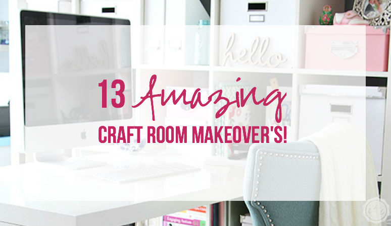 13 Amazing Craft Room Makeover's!