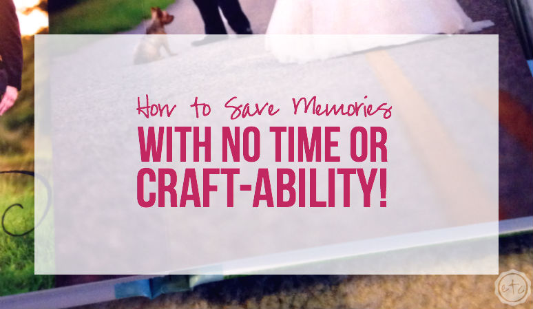How to Save Memories with NO Time or Craft-ability!