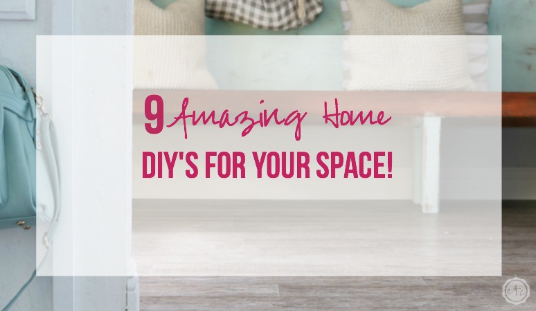 9 Amazing Home DIY’s for Your Space!
