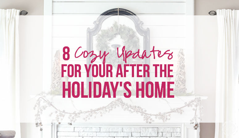 8 Cozy Updates for your After the Holiday's Home