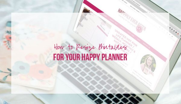 How to Resize Printables for Your Happy Planner! - Happily Ever After, Etc.