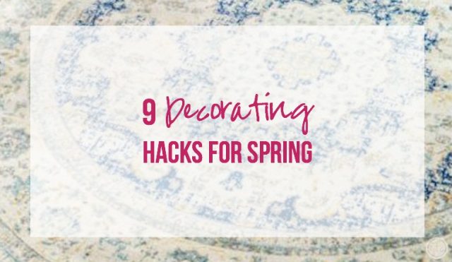 9 Decorating Hacks for Spring
