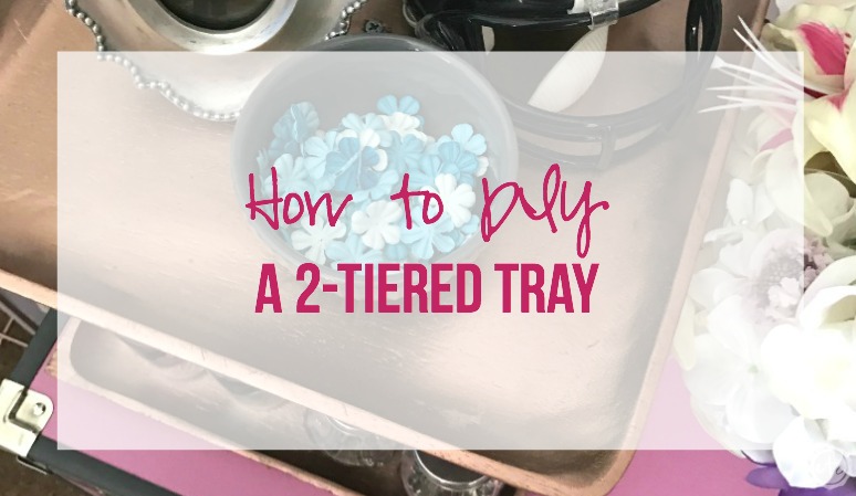 How to DIY a 2-Tiered Tray