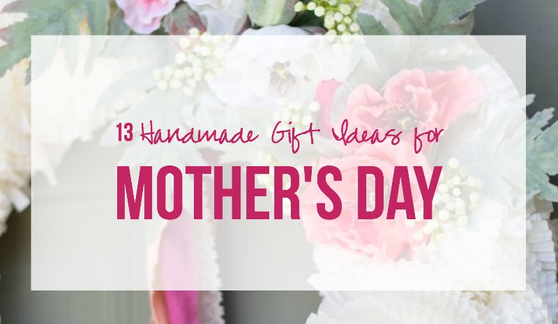 13 Handmade Gift Ideas for Mother's Day