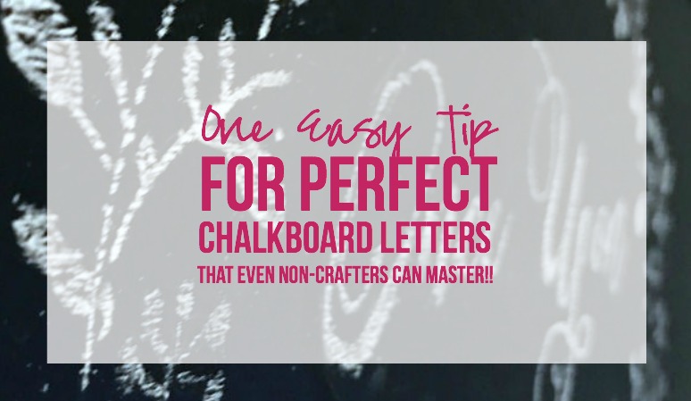 One Easy Tip for Perfect Chalkboard Letters that even Non-Crafters can Master!!