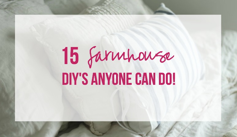 15 Farmhouse DIY’s ANYONE Can Do