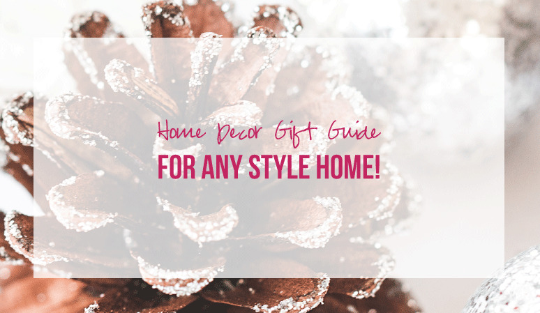 Home Decor Gift Guide for ANY STYLE Home!