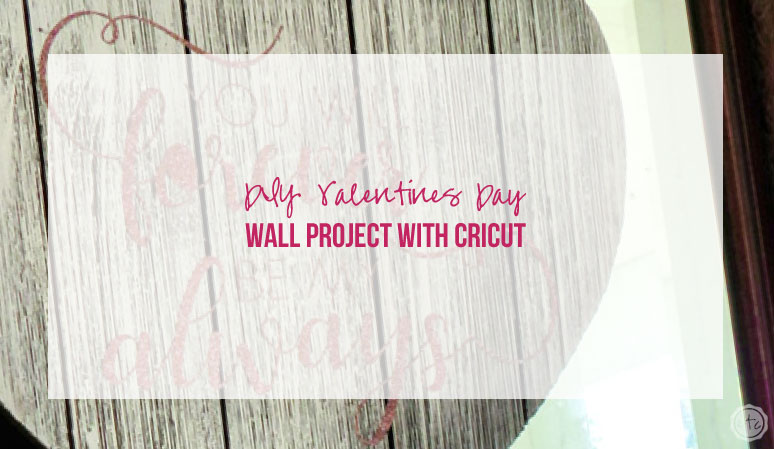DIY Valentines Day Wall Project with Cricut (You’ll Forever Be My Always)