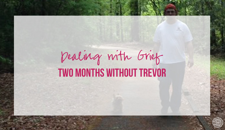 Dealing with Grief – Two Months Without Trevor