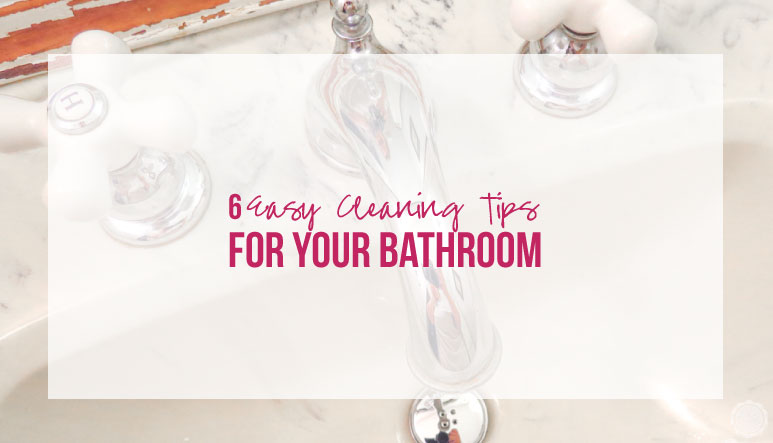6 Easy Cleaning Tips for your Bathroom