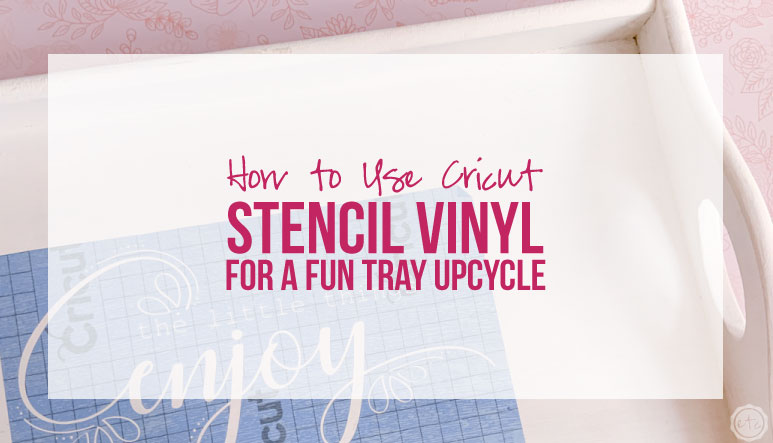 How to Use Cricut Stencil Vinyl for a Fun Tray Upcycle - Happily