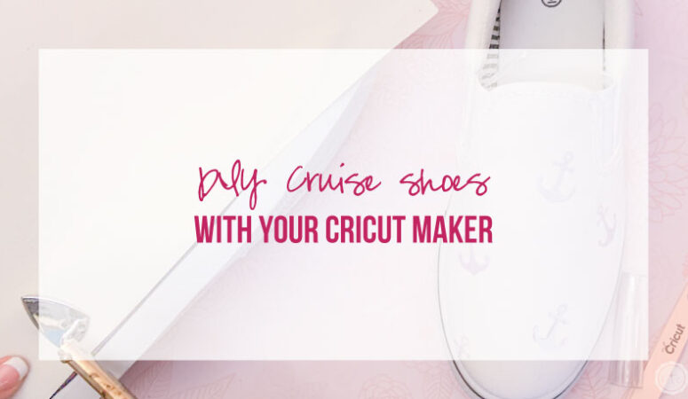 DIY Cruise Shoes with Your Cricut Maker