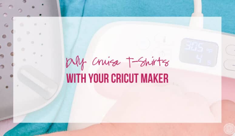 DIY Cruise Family T-Shirts with Your Cricut Maker