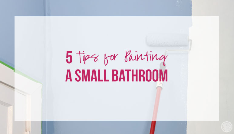 5 Tips for Painting a Small Bathroom