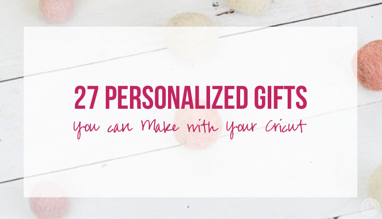 27 Personalized Gifts You can Make with Your Cricut