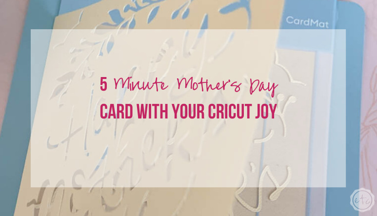 Easy and Quick Mother's Day Card with Cricut Joy - No Computer Project! 