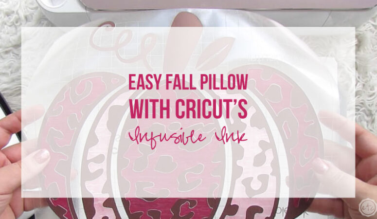 Easy Fall Pillow with Cricut’s Infusible Ink