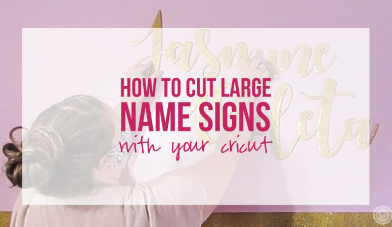 How to Cut Large Name Signs (with your Cricut)