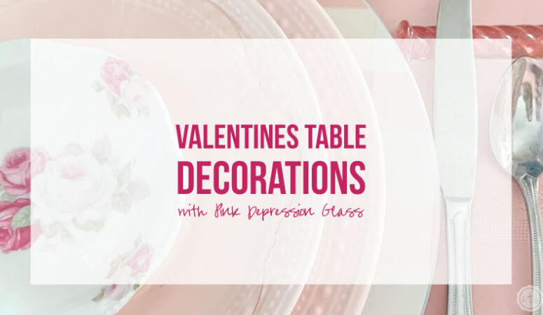 Valentines Table Decorations (featuring Pink Depression Glass)