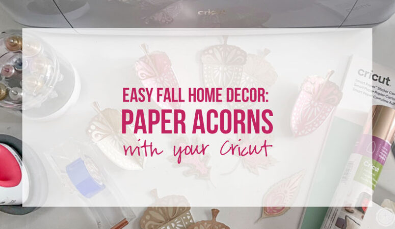 Easy Fall Home Decor: Paper Acorns with your Cricut