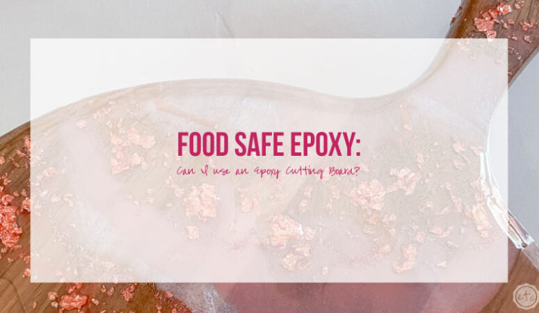 Food Safe Epoxy: Can I USE an Epoxy Cutting Board
