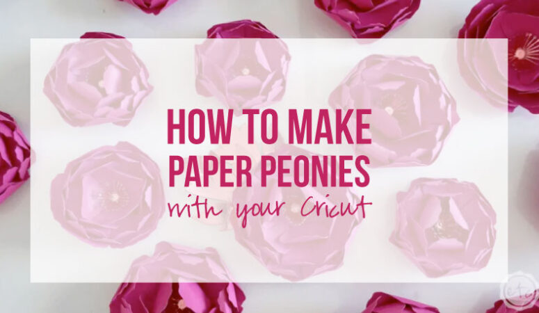 How to Make Paper Peonies with your Cricut