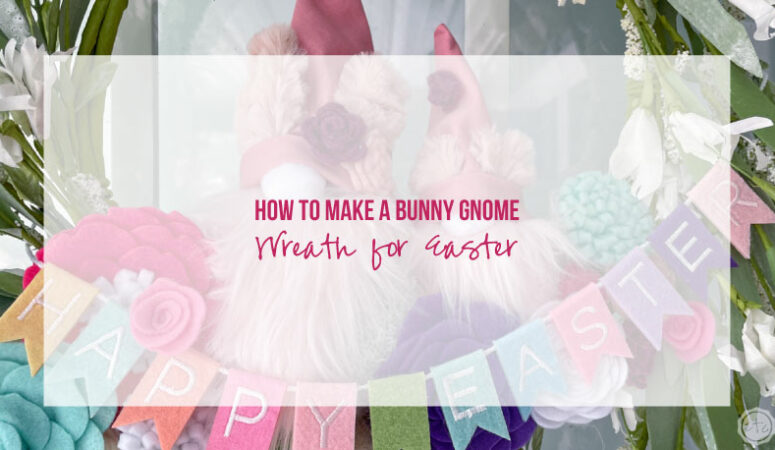 How to Make a Bunny Gnome Wreath for Easter!